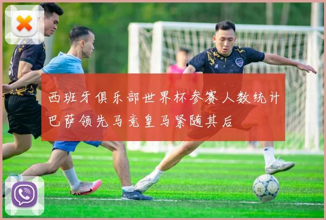 西班牙俱乐部世界杯参赛人数统计巴萨领先马竞皇马紧随其后