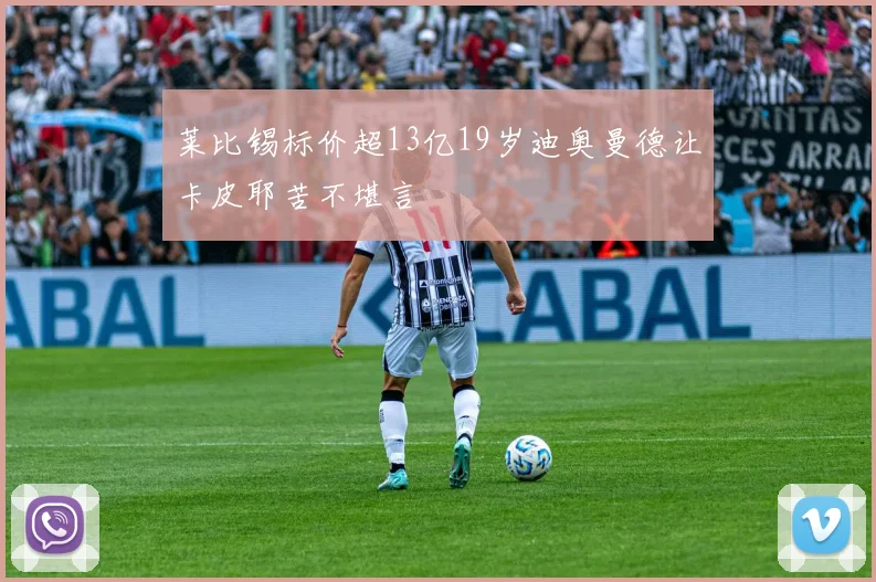 莱比锡标价超13亿19岁迪奥曼德让卡皮耶苦不堪言